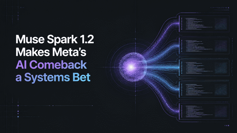Muse Spark 1.2 Makes Meta鈥檚 AI Comeback a Model-and-Agent Systems Bet